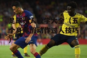 足球比赛中简单的过人技巧（提升个人技术实力，驰骋绿茵场）